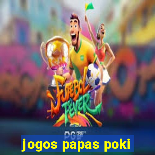 jogos papas poki